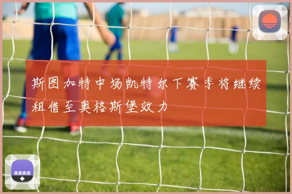 斯图加特中场凯特尔下赛季将继续租借至奥格斯堡效力
